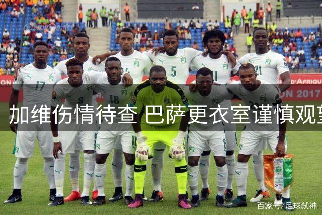 加维伤情待查 巴萨更衣室谨慎观望